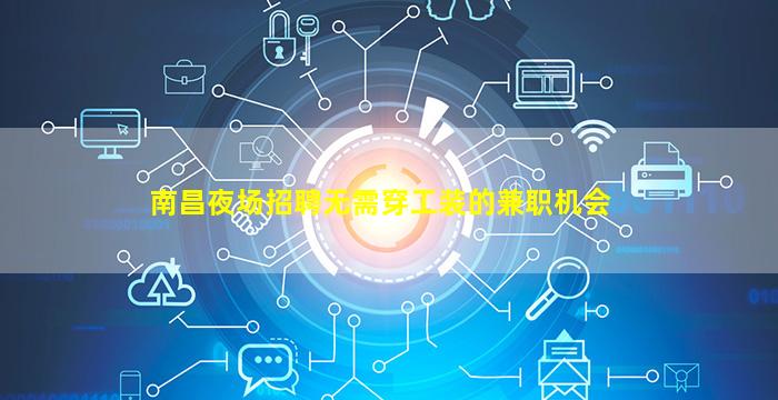 南昌夜场招聘无需穿工装的兼职机会